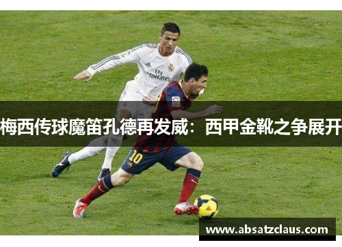梅西传球魔笛孔德再发威：西甲金靴之争展开